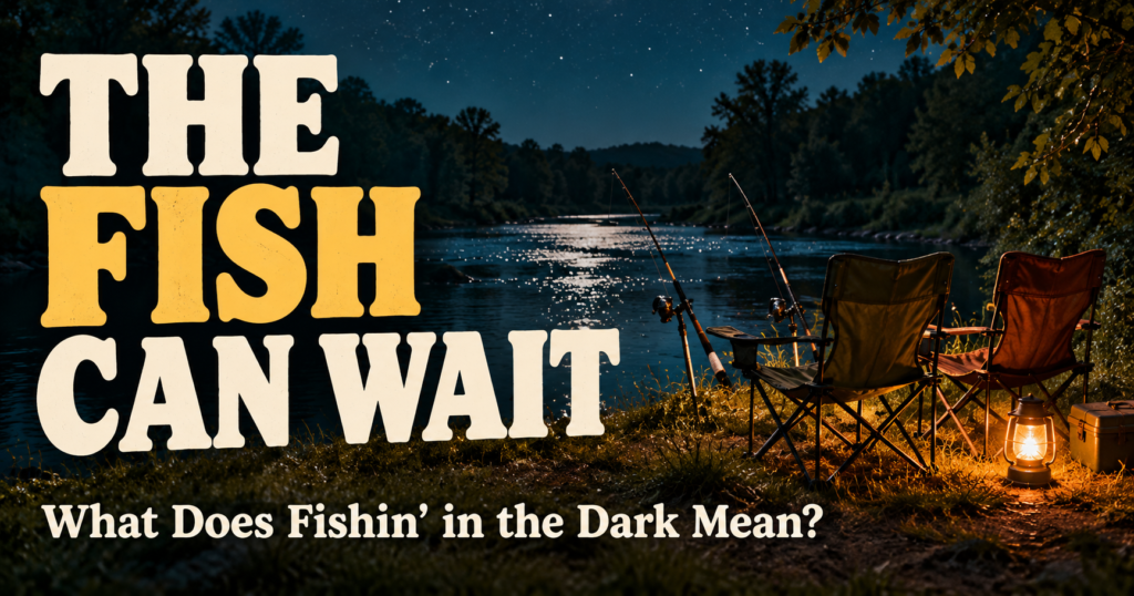 What Does Fishin’ in the Dark Mean? The Fish Can Wait